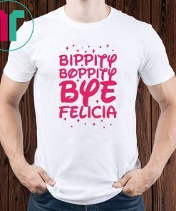 Bippity Boppity Bye Felicia shirt