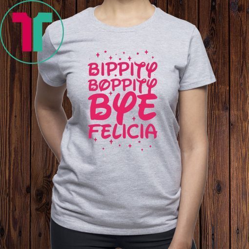 Bippity Boppity Bye Felicia shirt