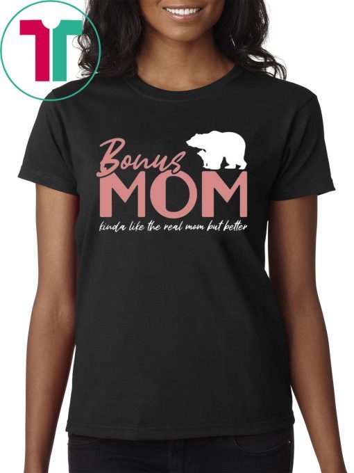 Bonus Mom Kinda Like The Real Mom But Better Tee Shirt