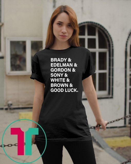 Brady And Edelman And Gordon And Sony And White And Brown Good Luck 2019 Shirt