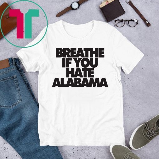 Breathe if you hate Alabama Tee Shirt
