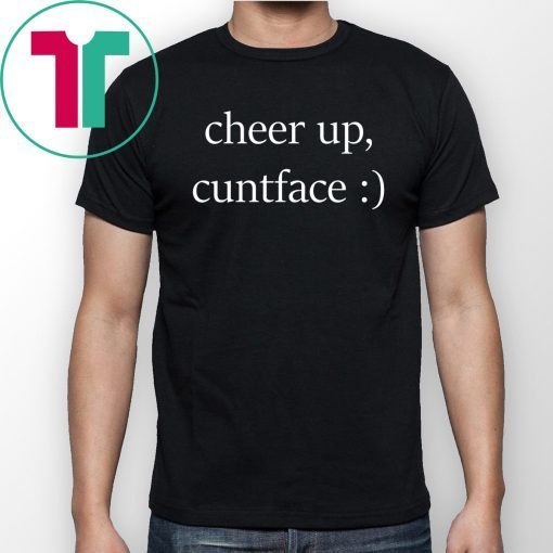 Cheer up cuntface T-Shirt