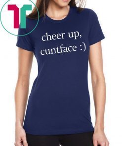 Cheer up cuntface T-Shirt