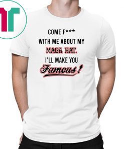 Come F ck With Me About My Mega Hat I’ll make you famous Shirt