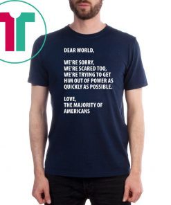 Dear world we’re sorry we’re scared too shirt
