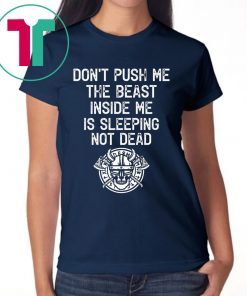 Don’t Push Me The Beast Inside Me Is Sleeping Not Dead Tee Shirt
