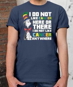Dr Seuss I do not like Cancer here or there shirt