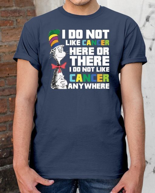 Dr Seuss I do not like Cancer here or there shirt