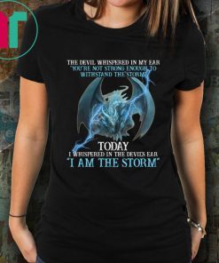 Dragon the devil whispered in my ear you're not strong enough to withstand the storm shirt