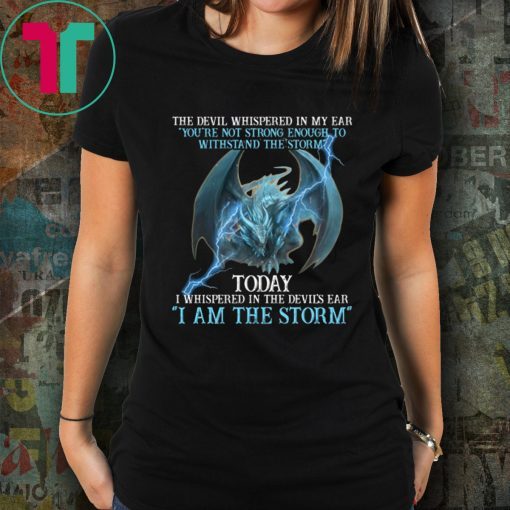 Dragon the devil whispered in my ear you're not strong enough to withstand the storm shirt