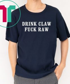 Drink Claw fuck Raw shirt