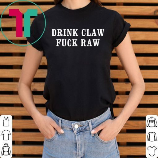Drink Claw fuck Raw shirt