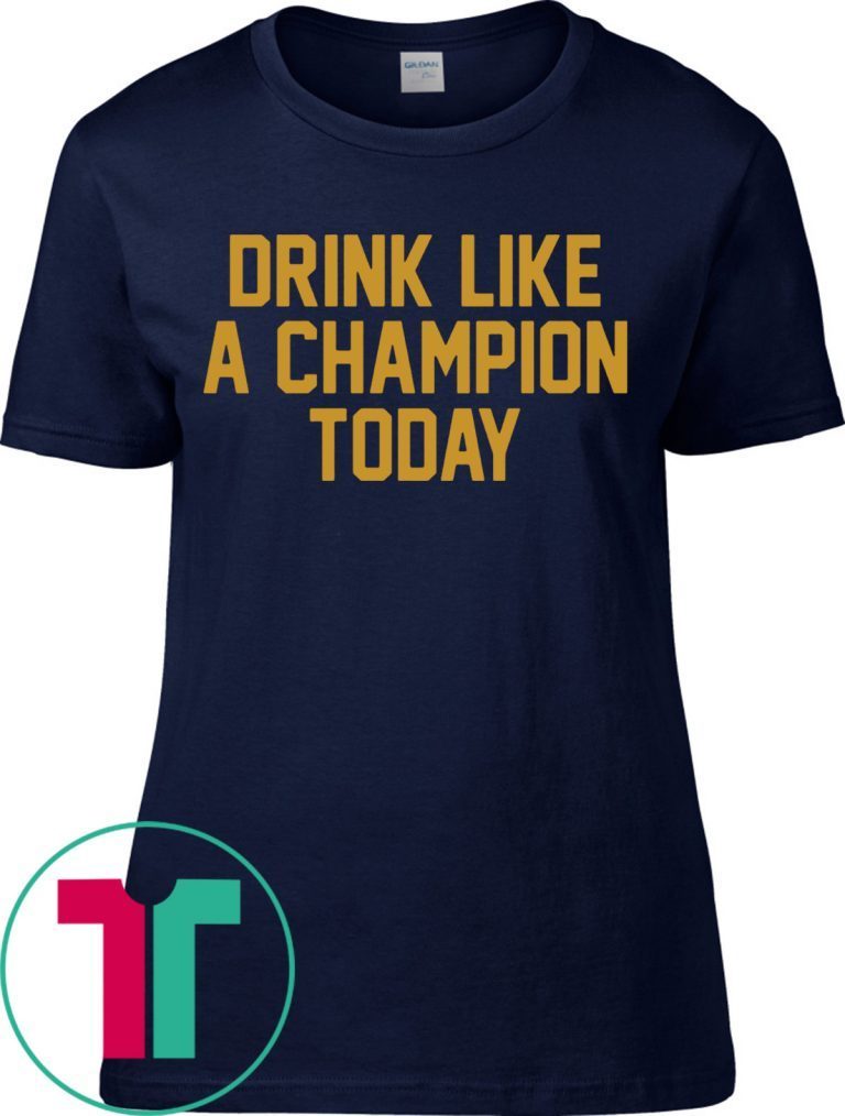 Drink Like A Champion Today Tee Shirt - OrderQuilt.com