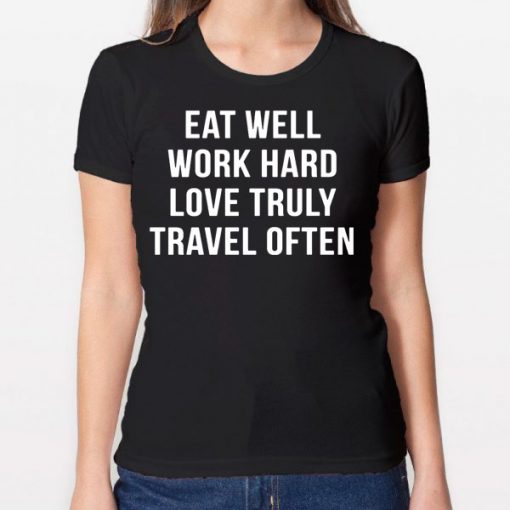 Eat well work hard love truly travel often tee shirt