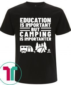 Education Is Important but Camping is Importanter Tee Shirt