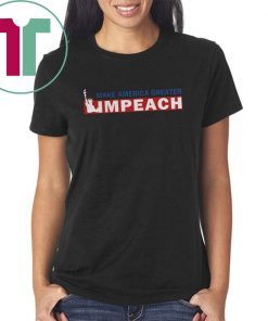 Empeach Donald Trump Make America Greater Shirt