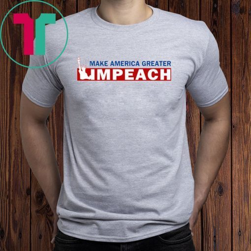 Empeach Donald Trump Make America Greater Tee Shirt