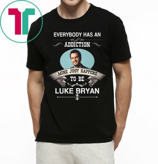 Everybody Has An Addiction Mine Just Happens To Be Luke Bryan Tee Shirt