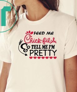 Feed me Chick Fil A tell me I’m Pretty shirt