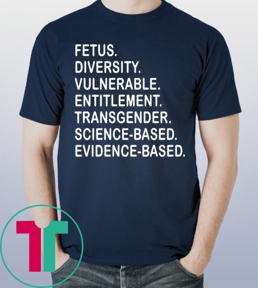 Fetus Diversity Vulnerable Entitlement Transgender Science Evidence Based Tee Shirt