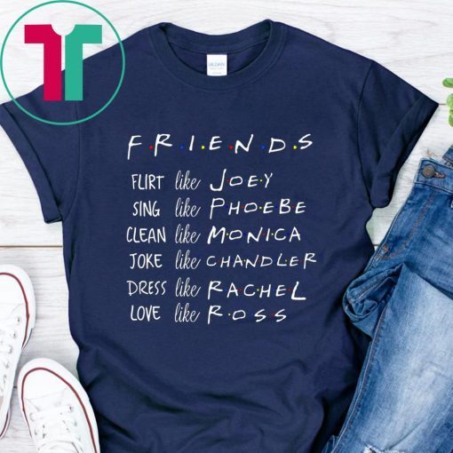 Friends Like Rachel Ross Joey Monica Chandler Phoebe Tee Shirt