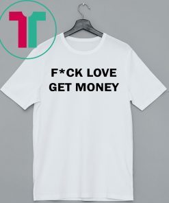 Fuck love get money t-shirt for mens womens
