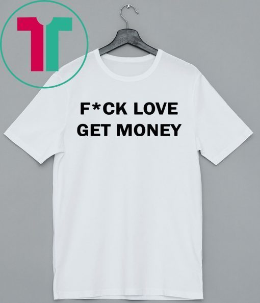 Fuck love get money t-shirt for mens womens