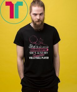 Funny She's Not Just My Granddaughter Volleyball Player Gift T-Shirt