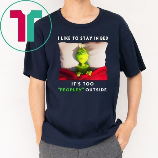 Grinch I like to stay in bed it’s too peopley outside shirt