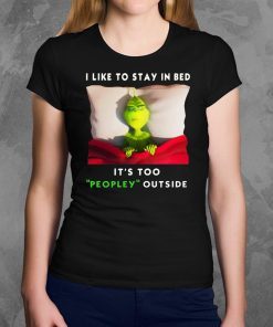 Grinch I like to stay in bed it’s too peopley outside shirt