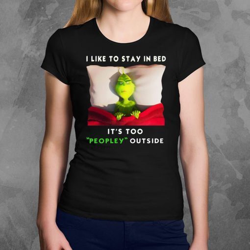 Grinch I like to stay in bed it’s too peopley outside shirt