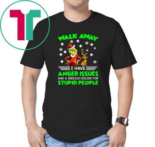 Grinch walk away I have anger issues and a serious dislike for stupid people shirt