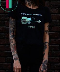 Guitar There will be an answer let it be Tee Shirt