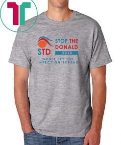STD 2020 Stop The Donald Don’t Let The Infection Spread Tee Shirt