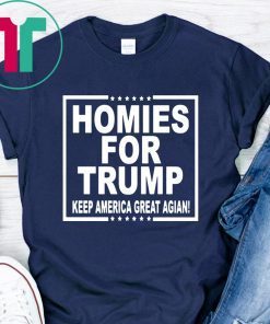HOMIES FOR TRUMP KEEP AMERICA GREAT AGAIN T-SHIRTS