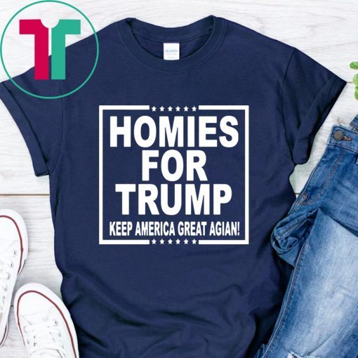 HOMIES FOR TRUMP KEEP AMERICA GREAT AGAIN T-SHIRTS