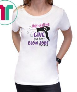 Hair stylists give the best blow jobs shirt