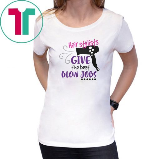 Hair stylists give the best blow jobs shirt