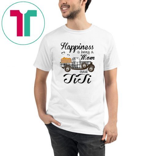 Happiness Is Being A Mom And TiTi Pumpkin Truck T-shirt