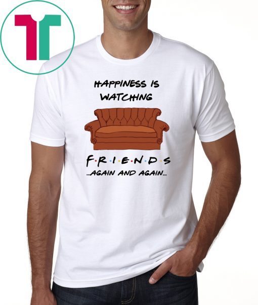 Happiness is watching friends tv show again and again shirt