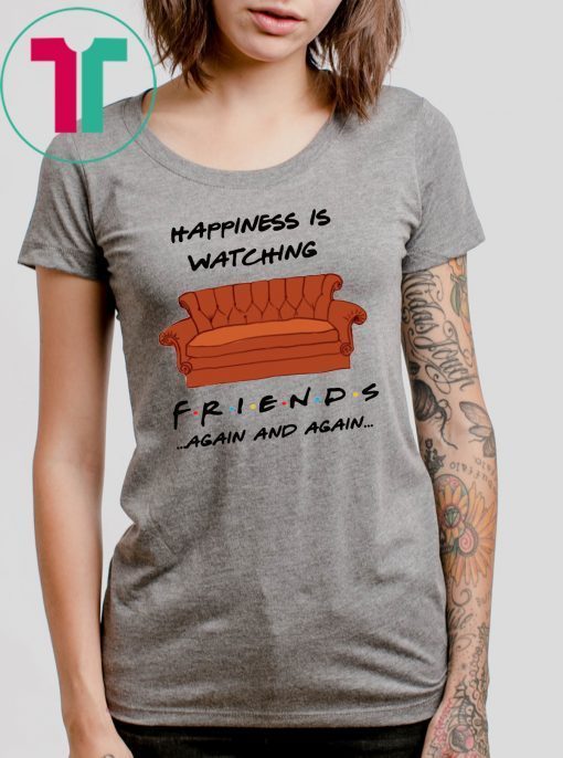 Happiness is watching friends tv show again and again shirt