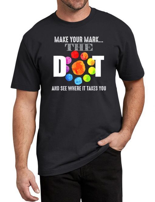 Happy The Dot Day 2019 Make Your Mark Funny Gift T-Shirt