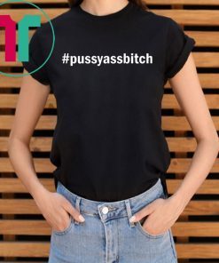 Hashtag pussy ass bitch shirt