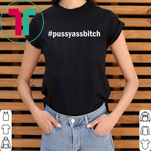 Hashtag pussy ass bitch shirt