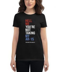 Hell No You_re Not Taking My AR-15 Freedom For America Tee Shirt
