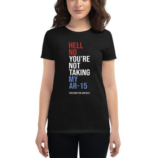 Hell No You_re Not Taking My AR-15 Freedom For America Tee Shirt