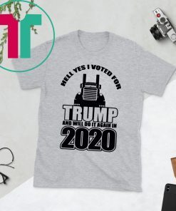 Hell Yes I voted for Trump And Will do it again in 2020 Tee Shirt