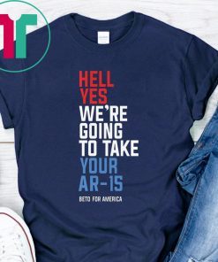 Official Hell Yes We’re Going To Take Your Ar-15 T-Shirt