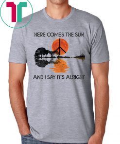 Here Comes The Sun And I Say It's Alright Guitar Shirt