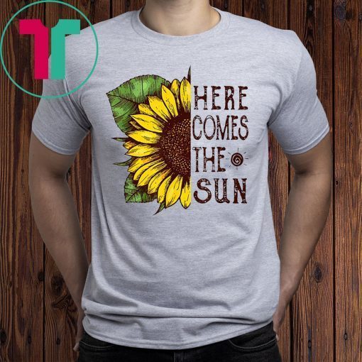 Here Comes The Sun Sunflower Gifts T-Shirt